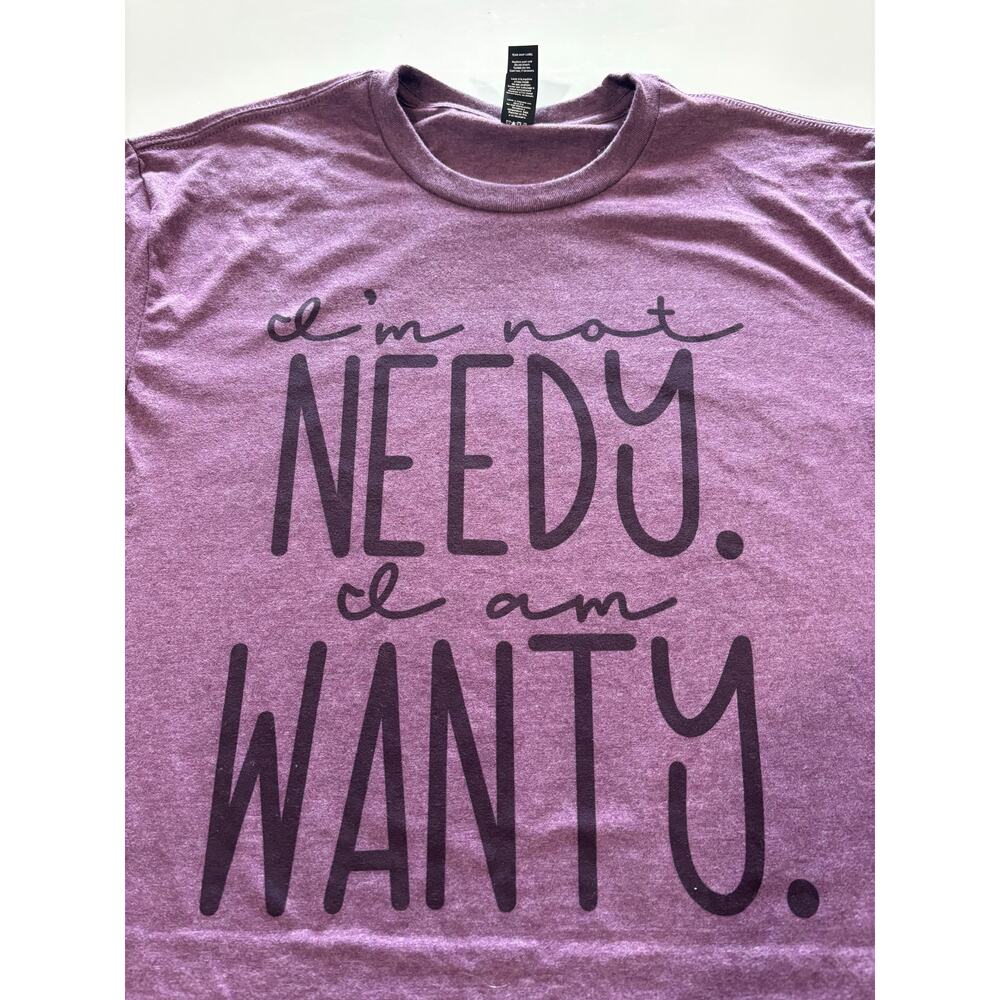 I’m Not Needy I’m Wanty T-Shirt